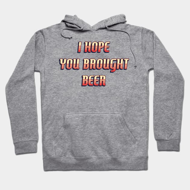 I hope you brought BEER / funny retro quote Hoodie by Naumovski